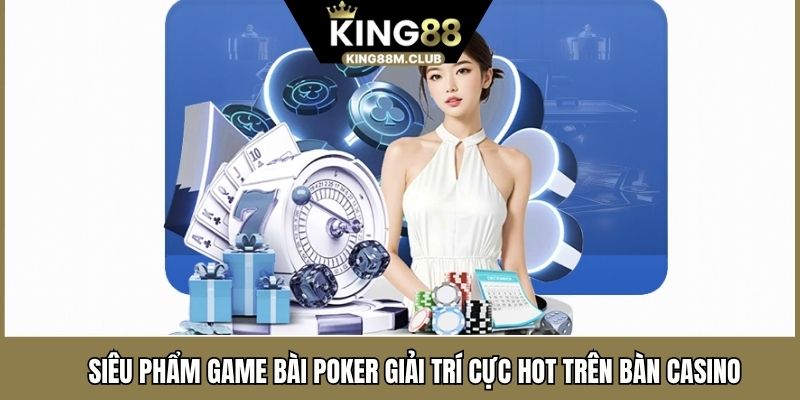 Siêu Phẩm Game Bài Poker Giải Trí Cực Hot Trên Bàn Casino