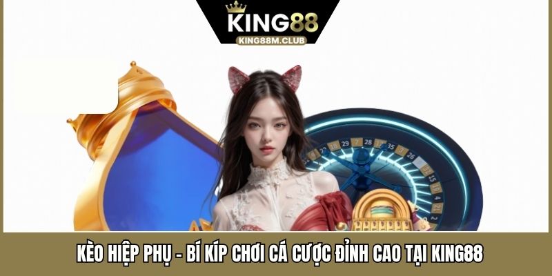 Kèo Hiệp Phụ - Bí Kíp Chơi Cá Cược Đỉnh Cao Tại KING88