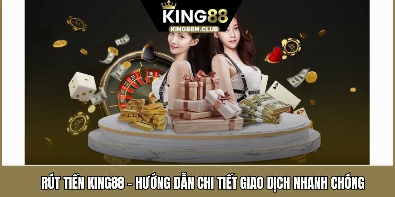 Rút Tiền KING88 - Hướng Dẫn Chi Tiết Giao Dịch Nhanh Chóng 