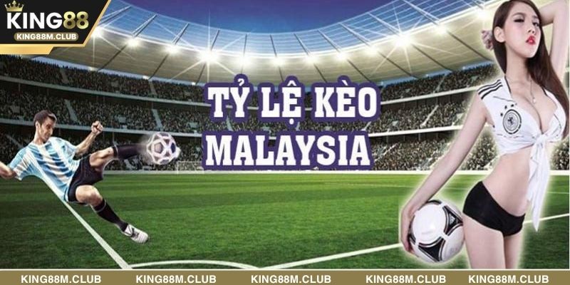 Tổng quan về tỷ lệ kèo Malaysia